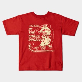 Opossum Dont Be Part Of Problem, Be the Whole Problem Kids T-Shirt